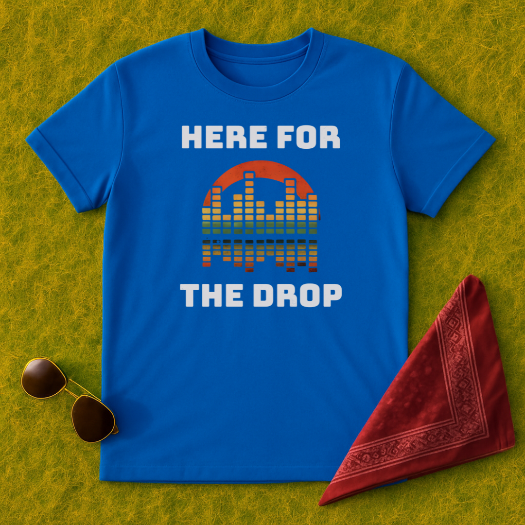 Here For The Drop T-Shirt