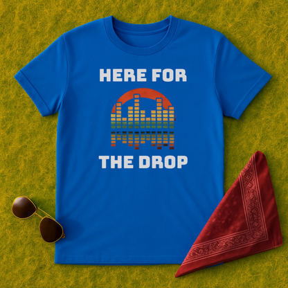 Here For The Drop T-Shirt