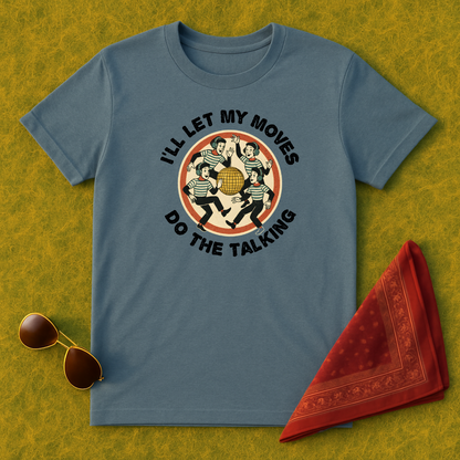 I'll Let My Moves Do The Talking  T-Shirt