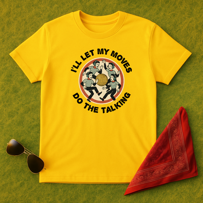 I'll Let My Moves Do The Talking  T-Shirt