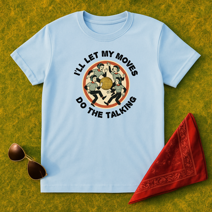 I'll Let My Moves Do The Talking  T-Shirt
