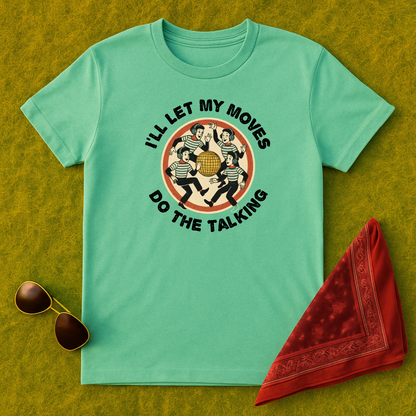 I'll Let My Moves Do The Talking  T-Shirt