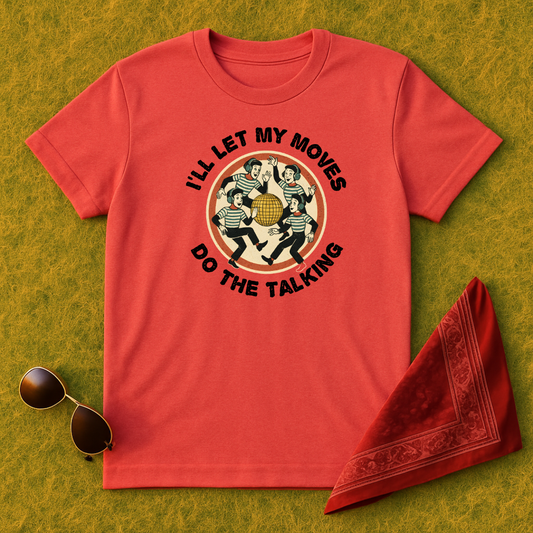 I'll Let My Moves Do The Talking  T-Shirt